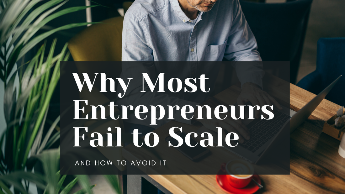 Why Most Entrepreneurs Fail to Scale and How to Avoid It